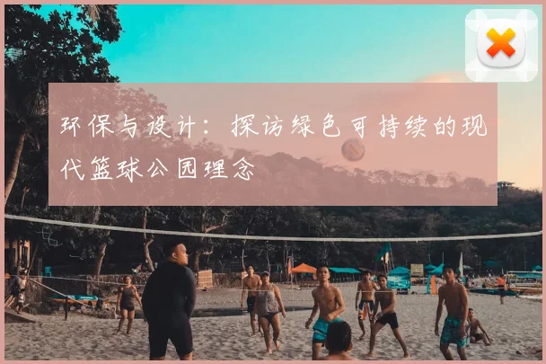 环保与设计：探访绿色可持续的现代篮球公园理念