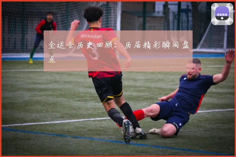 全运会历史回顾:历届精彩瞬间盘点