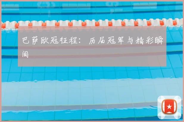 巴萨欧冠征程：历届冠军与精彩瞬间